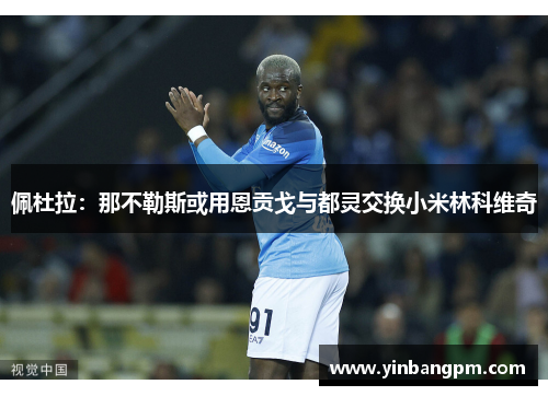 佩杜拉：那不勒斯或用恩贡戈与都灵交换小米林科维奇