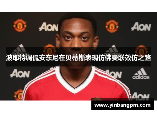 波耶特调侃安东尼在贝蒂斯表现仿佛曼联效仿之路